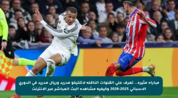 مباراة مثيرة.. تعرف على القنوات الناقلة لأتلتيكو مدريد وريال مدريد في الدوري الإسباني 2025-2026 وكيفية مشاهدة البث المباشر عبر الإنترنت